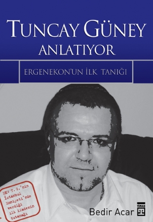 Tuncay Güney Anlatiyor<br>Ergenekon'un Perde Arkasi<br>Bedir Aca