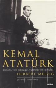 Kemal Atatürk : Osmanlı'nın Çöküşü Türkiye'nin Dirilişi