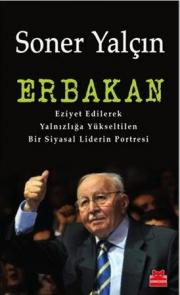 Erbakan - Eziyet Edilerek  Yalnızlığa Yükseltilen  Bir Siyasal Liderin Portresi