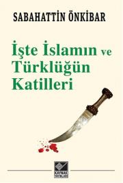 İşte İslamın ve Türklüğün Katilleri