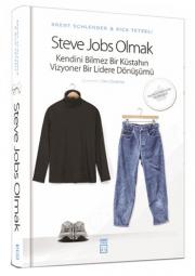 Steve Jobs OlmakKendini Bilmez Bir Küstahın, Vizyoner Bir Lidere Dönüşümü