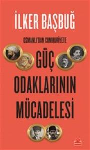 Osmanlı'dan Cumhuriyete Güç Odaklarının Mücadelesi