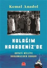 Kulağım Karadeniz'de - Kuvayı Milliye Donanmasının Romanı 