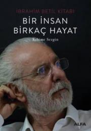 Bir İnsan Birkaç Hayat - İbrahim Betil Kitabı