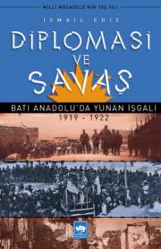 Diplomasi ve Savaş - Batı Anadoluda Yunan İşgali 1919 1922