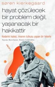 Soren Kierkegaard - Hayat Çözülecek Bir Problem Değil, Yaşanacak Bir Hakikattir