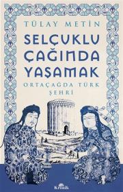 Selçuklu Çağında Yaşamak - Ortaçağda Türk Şehri