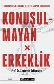 Konuşulmayan Erkeklik - Sorulamayan Sorular ve Bozulamayan Ezberlerle 