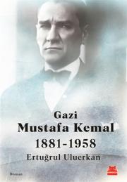 Gazi Mustafa Kemal 1881-1958