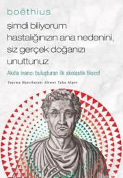 Boethius - Şimdi Biliyorum Hastalığınızın Ana Nedenini, Siz Gerçek Doğanızı Unuttunuz