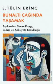 Bunaltı Çağında Yaşamak - Toplumdan Bireye Kaygı Endişe ve Anksiyete Bozukluğu