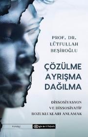 Çözülme Ayrışma Dağılma - Dissosiyasyon ve Dissosiyatif Bozuklukları Anlamak