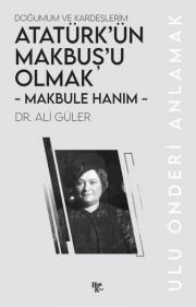 Makbule Hanım: Atatürk'ün Makbuş'u Olmak-Doğumum ve Kardeşlerim