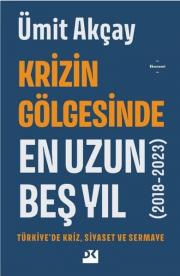 Krizin Gölgesinde En Uzun Beş Yıl - Türkiyede Kriz Siyaset ve Sermaye 