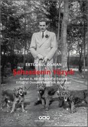 Şehzadenin Yüzyılı: Sultan 2. Abdülhamid'in Torunu Ertuğrul Osman Efendi'nin Hatıraları 