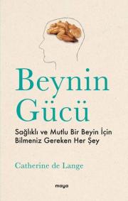 Beynin Gücü - Sağlıklı ve Mutlu Bir Beyin İçin Bilmeniz Gereken Her Şey