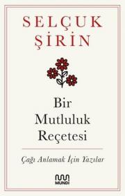 Bir Mutluluk Reçetesi - Çağı Anlamak İçin Yazılar