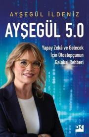 Ayşegül 5.0 - Yapay Zeka ve Gelecek İçin Otostopçunun Galaksi Rehberi