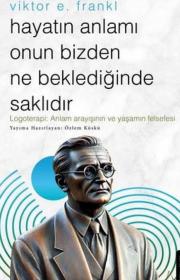 Viktor E.Frankl - Hayatın Anlamı Onun Bizden Ne Beklediğinde Saklıdır 