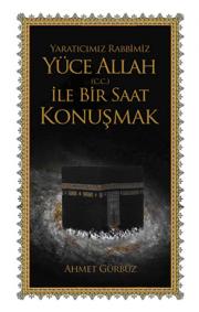 Yaratıcımız Rabbimiz Yüce Allah (c.c.) ile Bir Saat Konuşmak